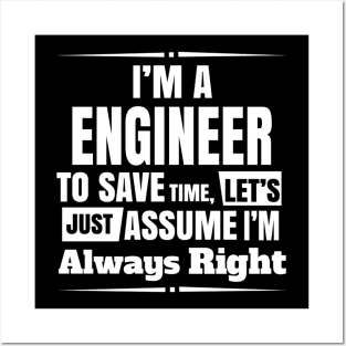 I'm A Engineer To Save Time Let's Just Assumew I'm Always Right Posters and Art